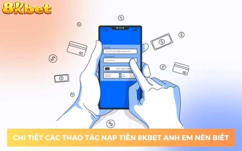 Chi tiết các thao tác nạp tiền 8KBET anh em nên biết