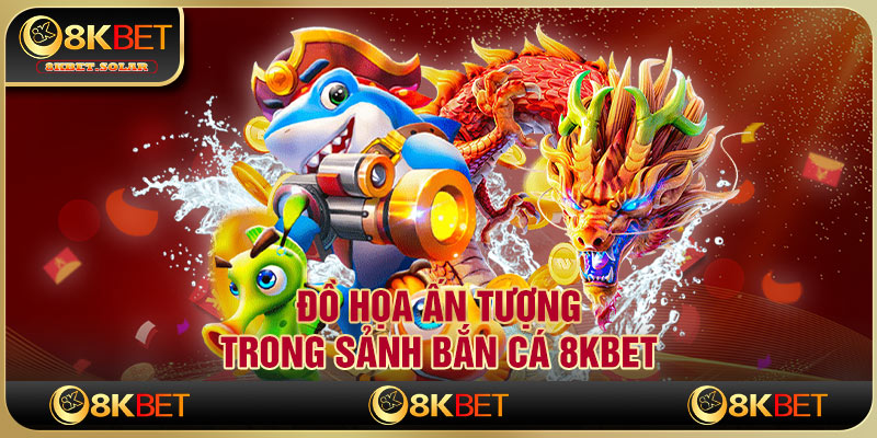 Đồ họa ấn tượng trong sảnh bắn cá 8kbet