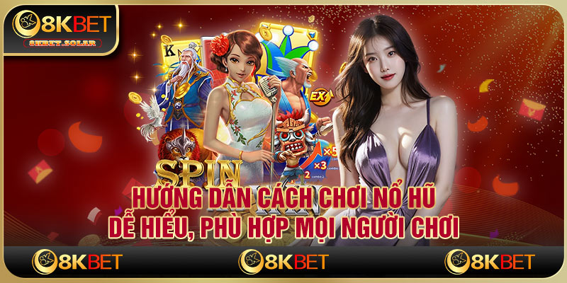 Hướng dẫn cách chơi Nổ Hũ dễ hiểu, phù hợp mọi người chơi