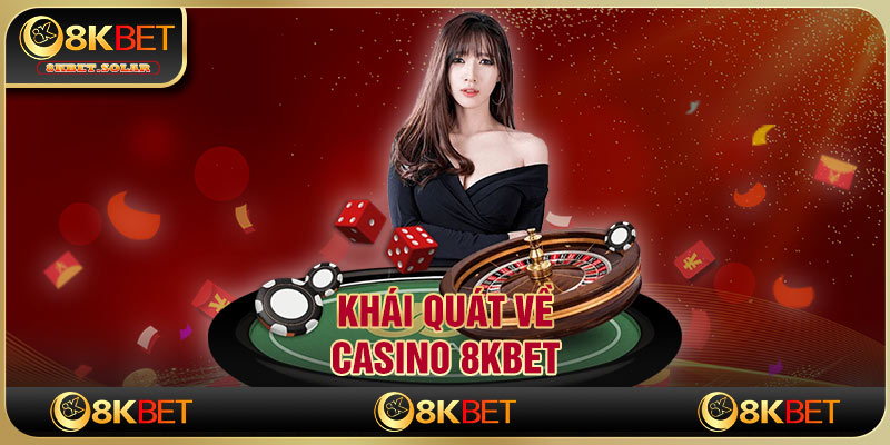 Khái quát về casino 8Kbet