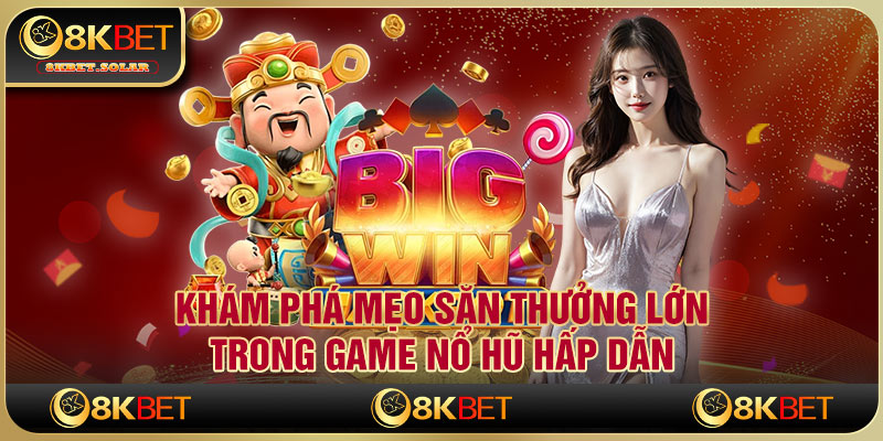 Khám phá mẹo săn thưởng lớn trong game Nổ Hũ hấp dẫn