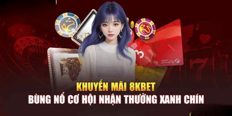 Khuyến mãi 8kbet và ưu đãi hấp dẫn không thể bỏ qua